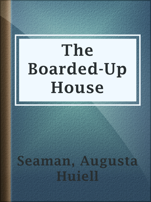 Title details for The Boarded-Up House by Augusta Huiell Seaman - Available